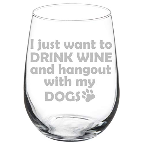 Wine Glass Goblet Funny I Just Want To Drink Wine And Hang Out With My DOGS (17 oz Stemless)