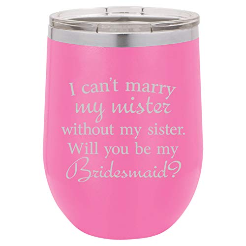 12 oz Double Wall Vacuum Insulated Stainless Steel Stemless Wine Tumbler Glass Coffee Travel Mug With Lid I Can't Marry My Mister Without My Sister Will You Be Bridesmaid Proposal (Hot-Pink)