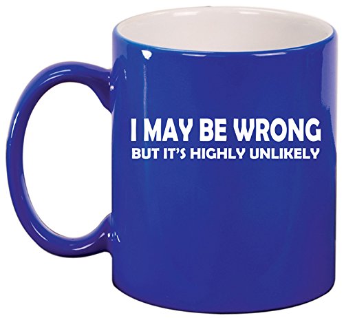 Ceramic Coffee Tea Mug Cup I May Be Wrong But It's Highly Unlikely Funny (Blue)