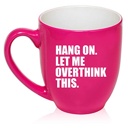 16 oz Large Bistro Mug Ceramic Coffee Tea Glass Cup Hang On Let Me Overthink This Funny (Hot-Pink)