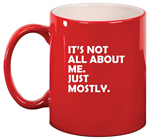 Ceramic Coffee Tea Mug Cup Funny Its Not All About Me Just Mostly (Red)
