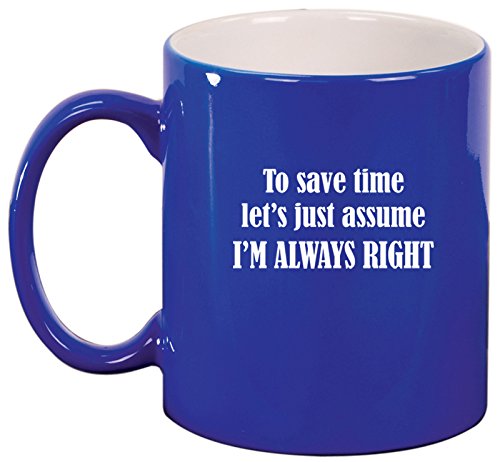 Ceramic Coffee Tea Mug Cup To Save Time Let's Just Assume I'm Always Right (Blue)