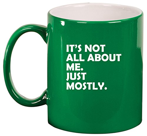 Ceramic Coffee Tea Mug Cup Funny Its Not All About Me Just Mostly (Green)