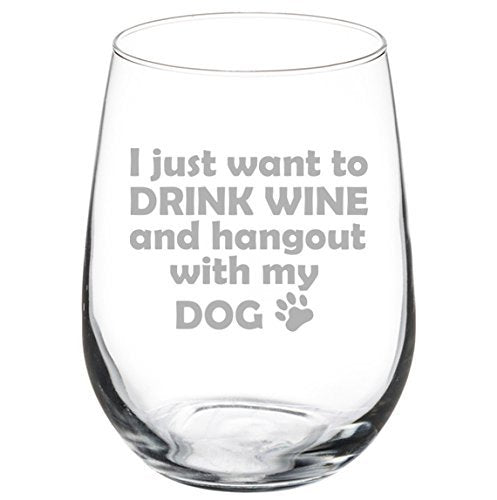 17 oz Stemless Wine Glass Funny I just want to drink wine and hang out with my dog,MIP