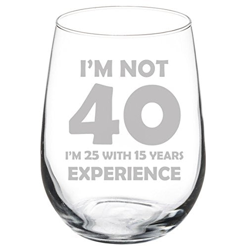 Wine Glass Goblet Funny 40th Birthday I'm Not 40 I'm 25 With 15 Years Experience (17 oz Stemless)