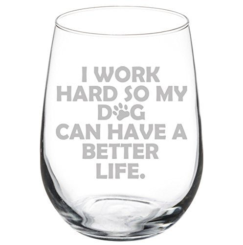 Wine Glass Goblet Funny I Work Hard So My Dog Can Have A Better Life (17 oz Stemless)