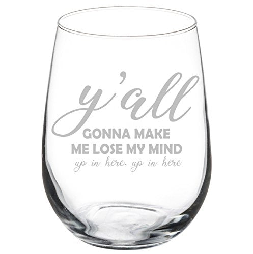 Wine Glass Goblet Y'all Gonna Make Me Lose My Mind Funny (17 oz Stemless)