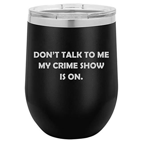 12 oz Double Wall Vacuum Insulated Stainless Steel Stemless Wine Tumbler Glass Coffee Travel Mug With Lid Don't Talk To Me My Crime Show Is On Funny (Black)