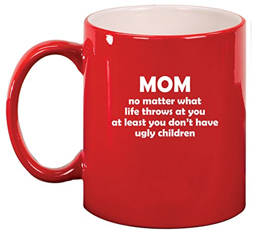 Ceramic Coffee Tea Mug Cup Mom At Least You Don't Have Ugly Children Funny Mother Gift (Red)