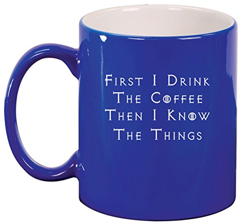 Ceramic Coffee Tea Mug Cup First I Drink The Coffee Then I Know The Things (Blue)