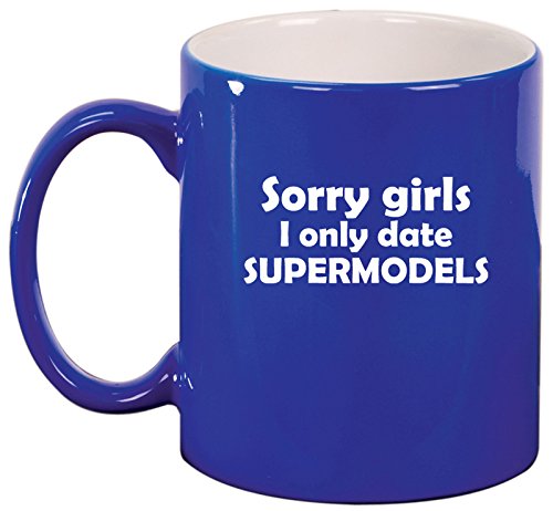 Ceramic Coffee Tea Mug Cup Sorry Girls I Only Date Supermodels (Blue)