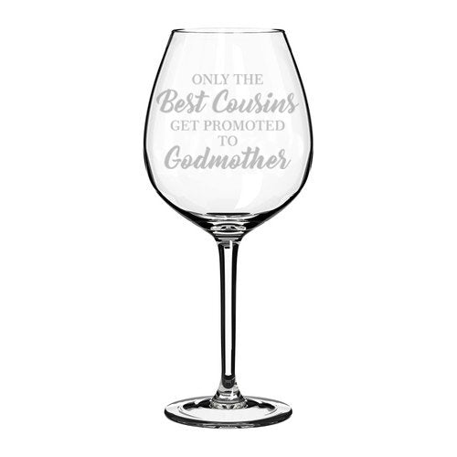 Wine Glass Goblet The Best Cousins Get Promoted To Godmother (20 oz Jumbo)