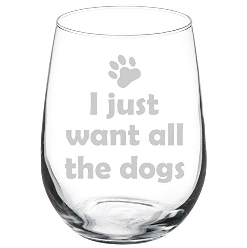 Wine Glass Goblet Funny I Just Want All The Dogs (17 oz Stemless)