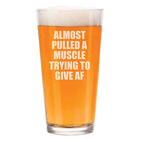 16 oz Beer Pint Glass Funny Almost Pulled A Muscle Trying To Give AF