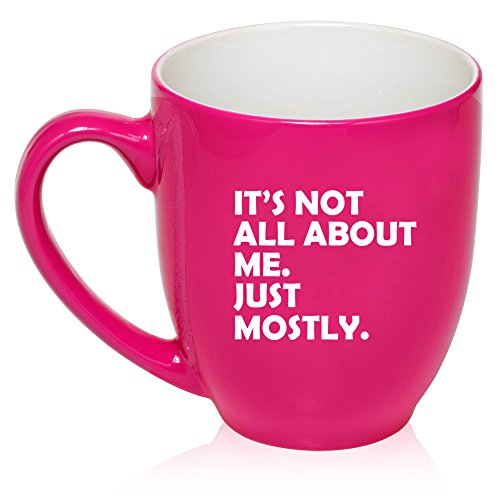 16 oz Large Bistro Mug Ceramic Coffee Tea Glass Cup Funny It's Not All About Me Just Mostly (Hot Pink)