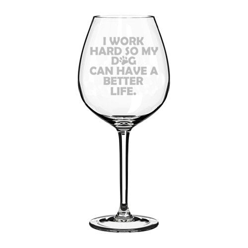 Wine Glass Goblet Funny I Work Hard So My Dog Can Have A Better Life (20 oz Jumbo)