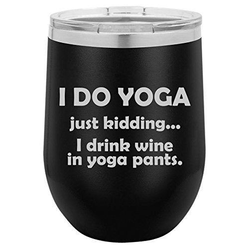 12 oz Double Wall Vacuum Insulated Stainless Steel Stemless Wine Tumbler Glass Coffee Travel Mug With Lid I Do Yoga Just Kidding I Drink Wine In Yoga Pants (Black)