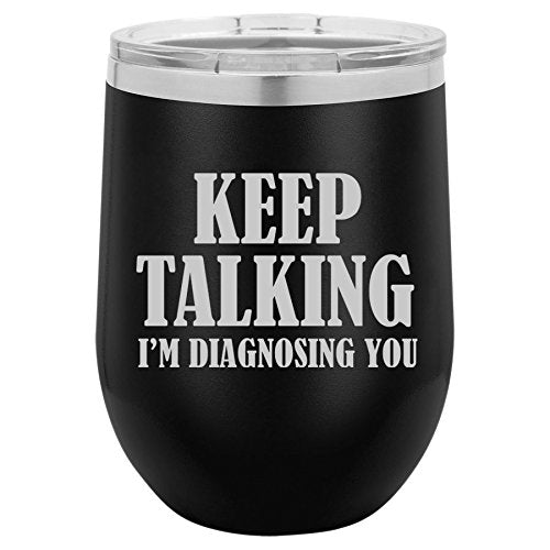 12 oz Double Wall Vacuum Insulated Stainless Steel Stemless Wine Tumbler Glass Coffee Travel Mug With Lid Keep Talking I'm Diagnosing You Nurse Doctor (Black)