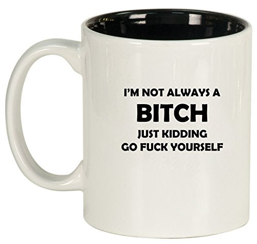 Ceramic Coffee Tea Mug Cup I'm Not Always A B*tch Just Kidding (White)