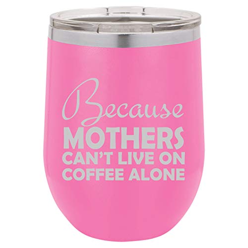 12 oz Double Wall Vacuum Insulated Stainless Steel Stemless Wine Tumbler Glass Coffee Travel Mug With Lid Because Mothers Can't Live On Coffee Alone Funny Mom (Hot-Pink)