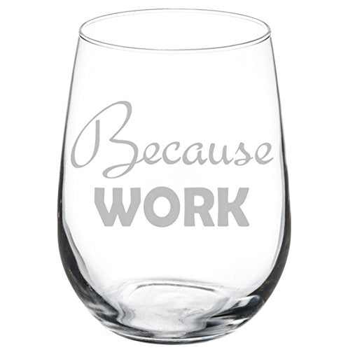 Wine Glass Goblet Funny Because Work (17 oz Stemless)