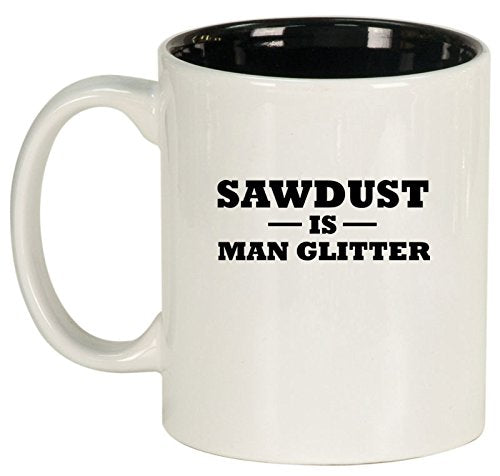 Ceramic Coffee Tea Mug Cup Sawdust Is Man Glitter (White)