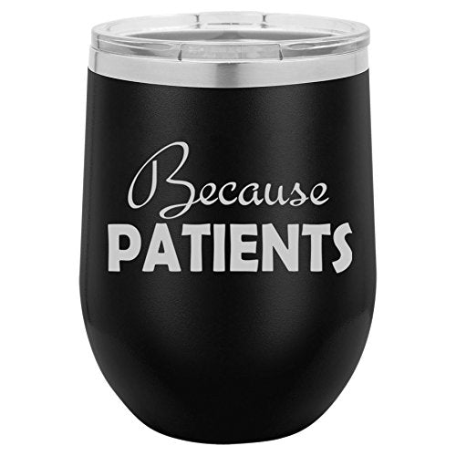 12 oz Double Wall Vacuum Insulated Stainless Steel Stemless Wine Tumbler Glass Coffee Travel Mug With Lid Because Patients Dental Medical Hygienist Dentist Doctor Physician Nurse Tech Funny (Black)