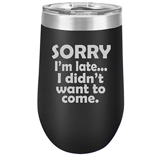16 oz Double Wall Vacuum Insulated Stainless Steel Stemless Wine Tumbler Glass Coffee Travel Mug With Lid Sorry I'm Late I Didn't Want To Come Sarcasm Funny