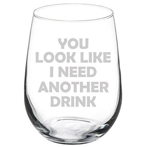 Wine Glass Goblet Funny You Look Like I Need Another Drink (17 oz Stemless)