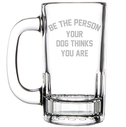 12oz Beer Mug Stein Glass Be The Person Your Dog Thinks You Are