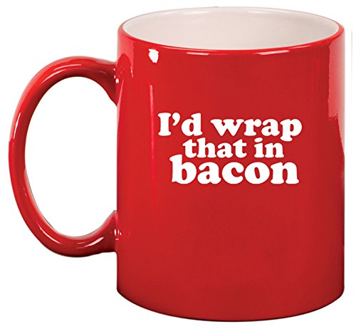 Ceramic Coffee Tea Mug I'd Wrap That In Bacon (Red)