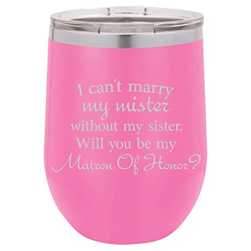 12 oz Double Wall Vacuum Insulated Stainless Steel Stemless Wine Tumbler Glass Coffee Travel Mug With Lid I Can't Marry My Mister Without My Sister Will You Be My Matron Of Honor Proposal (Hot-Pink)