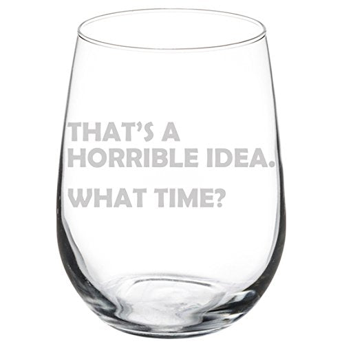 Wine Glass Goblet Funny That's A Horrible Idea What Time (17 oz Stemless)