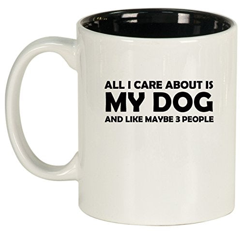 Ceramic Coffee Tea Mug Cup All I Care About Is My Dog (White)