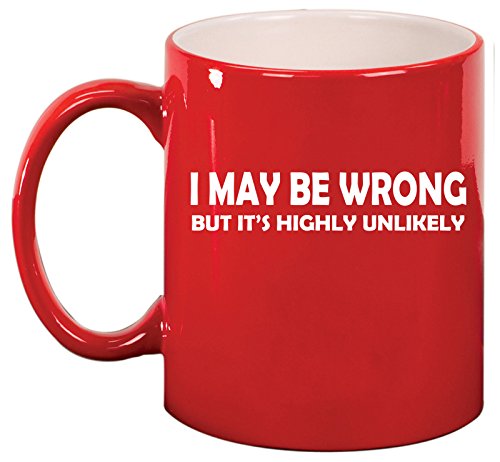 Ceramic Coffee Tea Mug Cup I May Be Wrong But It's Highly Unlikely Funny (Red)