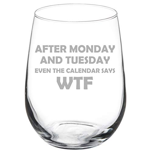 Wine Glass Goblet After Monday And Tuesday Even The Calendar Says WTF Funny (17 oz Stemless)