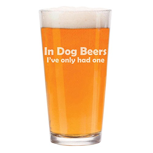 16 oz Beer Pint Glass In Dog Beers I've Only Had One Funny