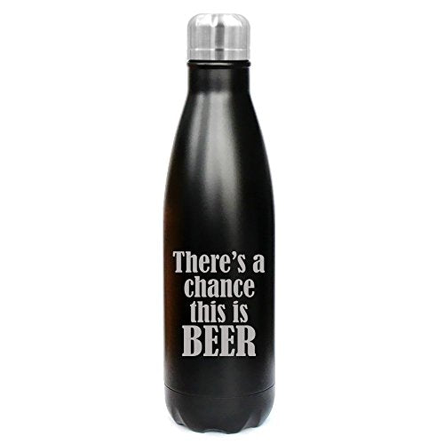 17 oz. Double Wall Vacuum Insulated Stainless Steel Water Bottle Travel Mug Cup There's A Chance This Is Beer (Black)