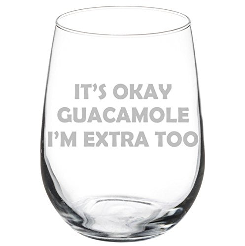 Wine Glass Goblet Funny It's Okay Guacamole I'm Extra Too (17 oz Stemless)