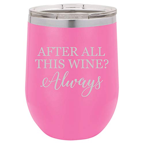 12 oz Double Wall Vacuum Insulated Stainless Steel Stemless Wine Tumbler Glass Coffee Travel Mug With Lid After All This Wine Always (Hot Pink)