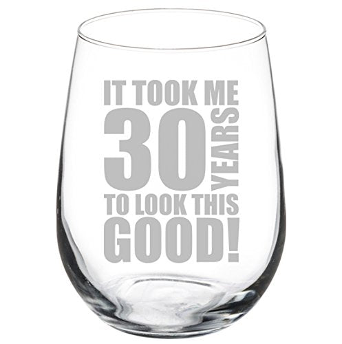 Wine Glass Goblet Funny 30th Birthday It Took Me 30 Years To Look This Good (17 oz Stemless)