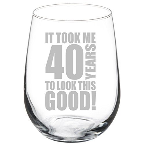 Wine Glass Goblet Funny 40th Birthday It Took Me 40 Years To Look This Good (17 oz Stemless)