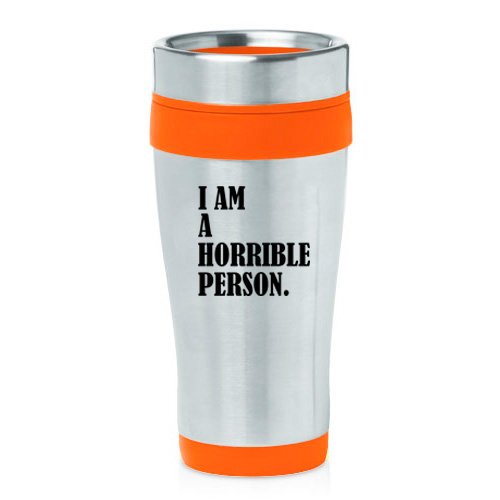 16oz Insulated Stainless Steel Travel Mug I Am A Horrible Person (Orange )