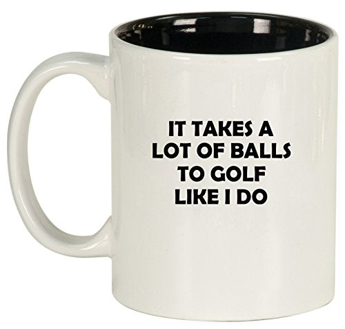 Ceramic Coffee Tea Mug Cup Funny It Takes A Lot Of Balls To Golf Like I Do (White)