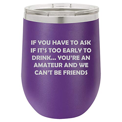 12 oz Double Wall Vacuum Insulated Stainless Steel Stemless Wine Tumbler Glass Coffee Travel Mug With Lid If You Have To Ask If It's Too Early To Drink Funny Friend (Purple)