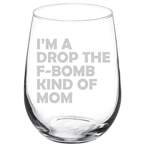 Wine Glass Goblet Funny Mother I'm A Drop The F Bomb Kind Of Mom (17 oz Stemless)