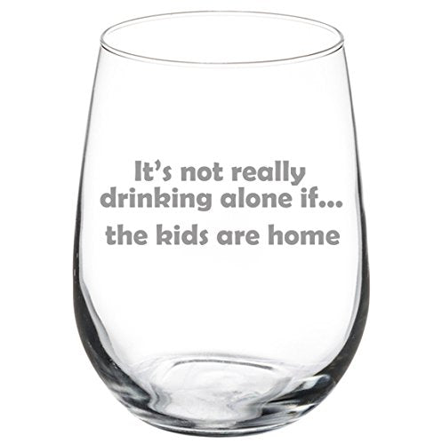 17 oz Stemless Wine Glass Funny It's not really drinking alone if the kids are home,MIP