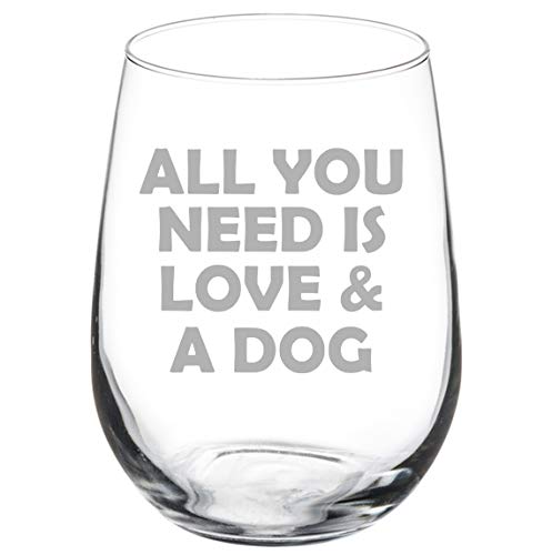 Wine Glass Goblet All You Need Is Love & A Dog (17 oz Stemless)