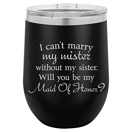 12 oz Double Wall Vacuum Insulated Stainless Steel Stemless Wine Tumbler Glass Coffee Travel Mug With Lid I Can't Marry My Mister Without My Sister Will You Be My Maid Of Honor Proposal (Black)