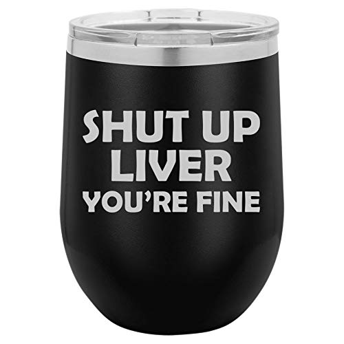 12 oz Double Wall Vacuum Insulated Stainless Steel Stemless Wine Tumbler Glass Coffee Travel Mug With Lid Funny Shut Up Liver You're Fine (Black)